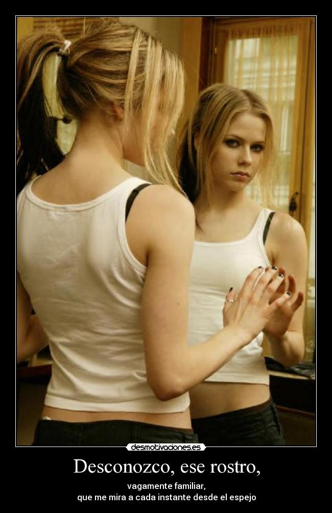 Desconozco, ese rostro, - vagamente familiar,
que me mira a cada instante desde el espejo