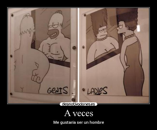 A veces - Me gustaría ser un hombre