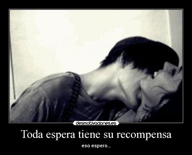 Toda espera tiene su recompensa -