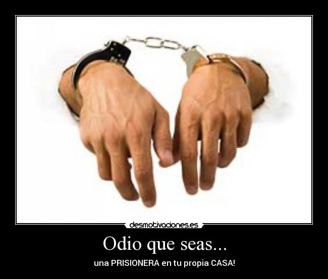 Odio que seas... - una PRISIONERA en tu propia CASA!