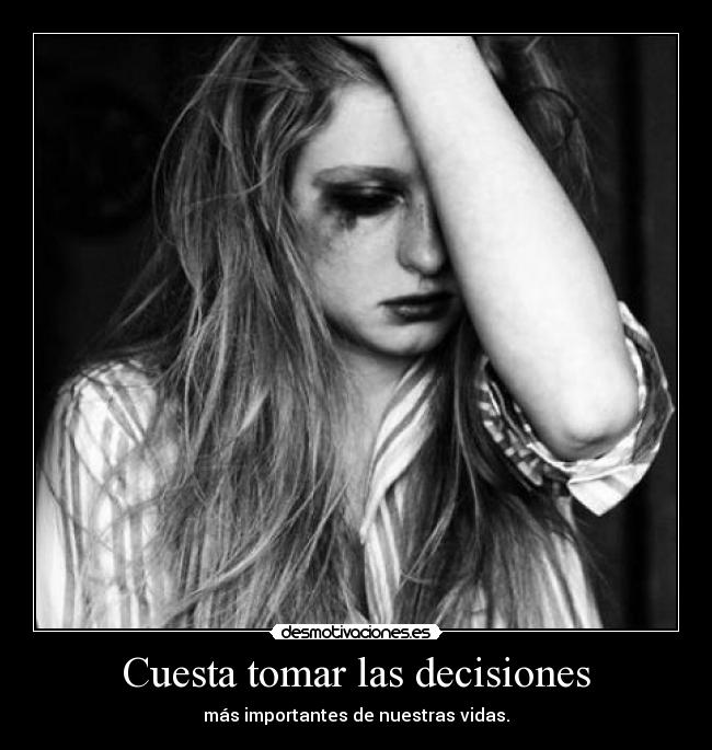Cuesta tomar las decisiones -