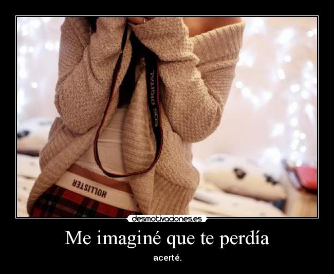 Me imaginé que te perdía -