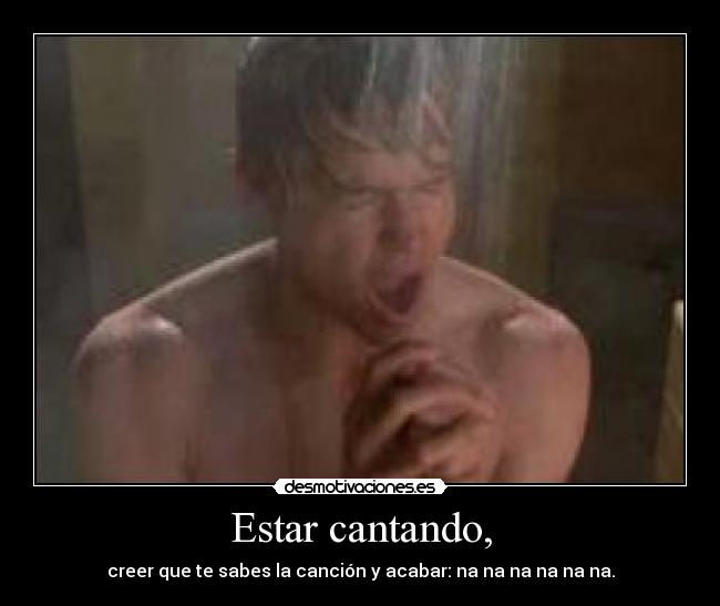 Estar cantando, - creer que te sabes la canción y acabar: na na na na na na.