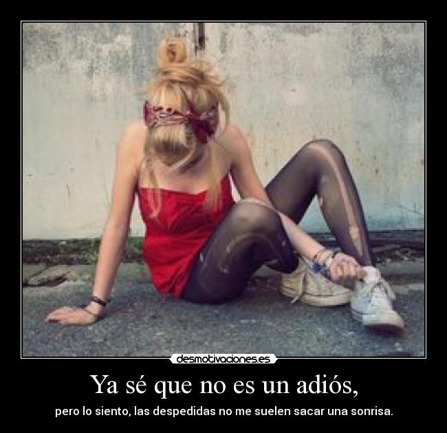 Ya sé que no es un adiós, -