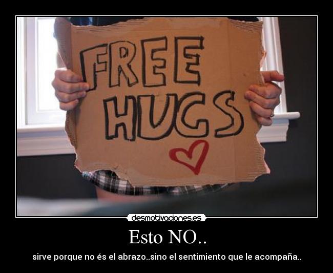 Esto NO.. - sirve porque no és el abrazo..sino el sentimiento que le acompaña..