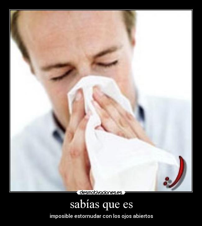 sabías que es - imposible estornudar con los ojos abiertos