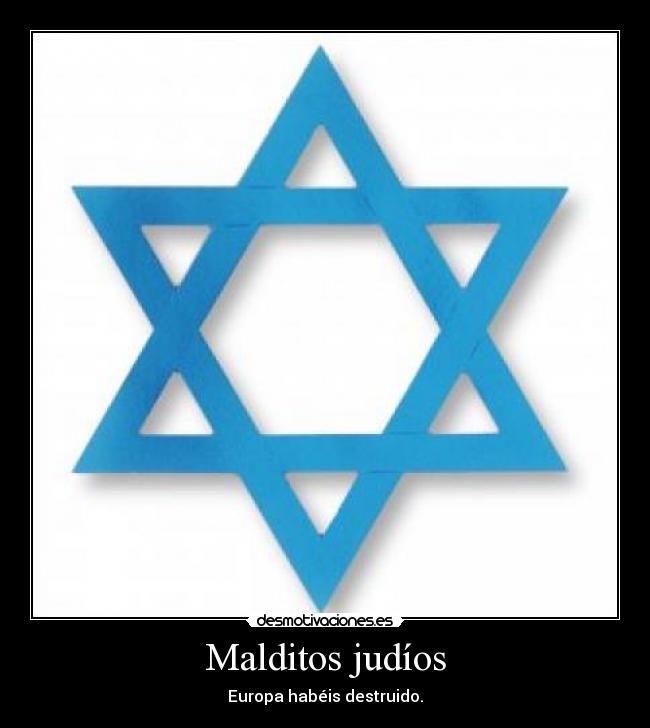 Malditos judíos - Europa habéis destruido.