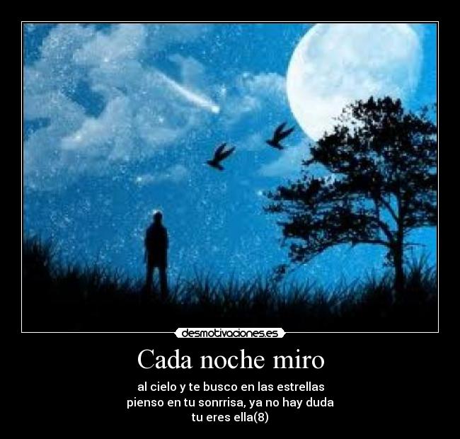 Cada noche miro - al cielo y te busco en las estrellas
pienso en tu sonrrisa, ya no hay duda
tu eres ella(8)