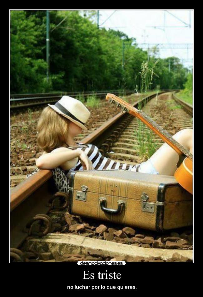 Es triste - no luchar por lo que quieres.