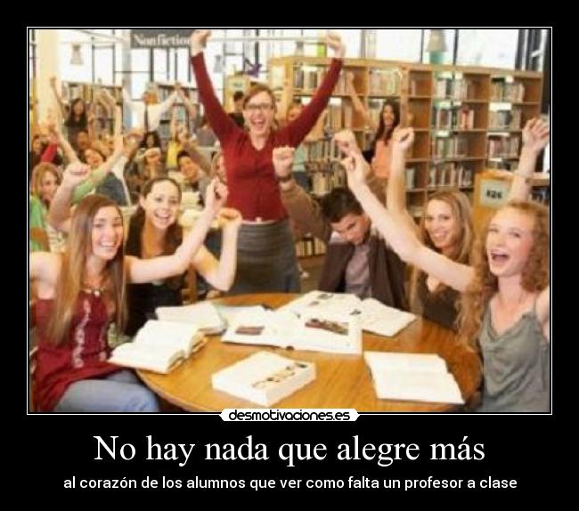 No hay nada que alegre más - al corazón de los alumnos que ver como falta un profesor a clase