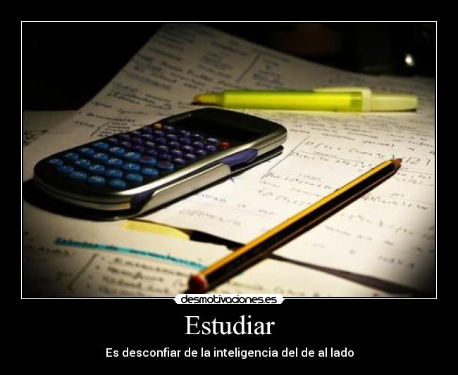 Estudiar - Es desconfiar de la inteligencia del de al lado