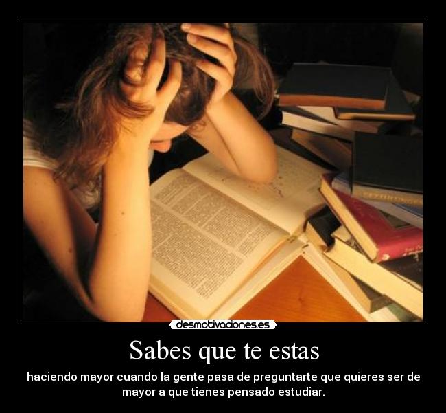 Sabes que te estas -