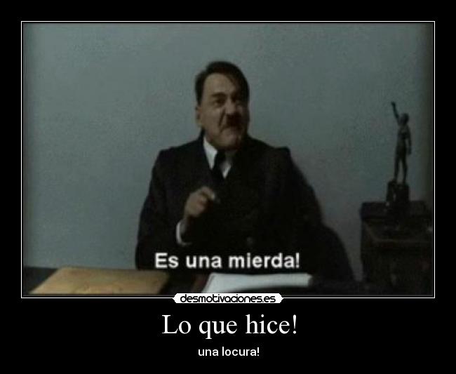 Lo que hice! - una locura!