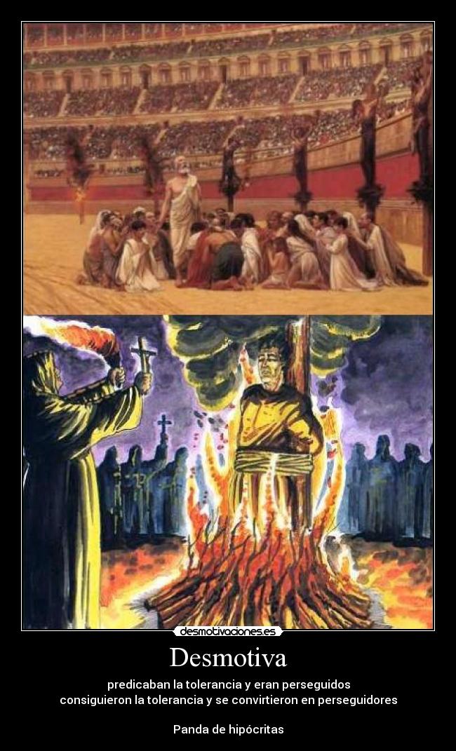 Desmotiva - predicaban la tolerancia y eran perseguidos
consiguieron la tolerancia y se convirtieron en perseguidores

Panda de hipócritas