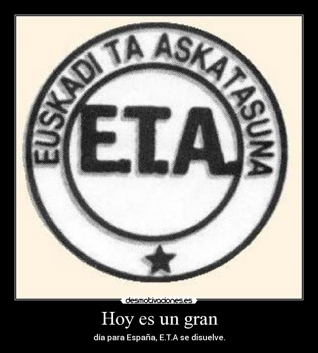 Hoy es un gran - día para España, E.T.A se disuelve.