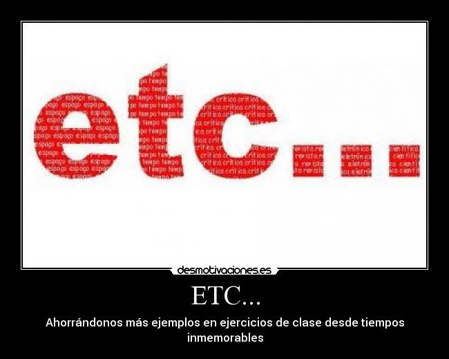 ETC... - Ahorrándonos más ejemplos en ejercicios de clase desde tiempos inmemorables