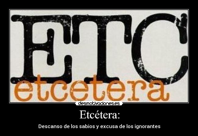 Etcétera: - Descanso de los sabios y excusa de los ignorantes