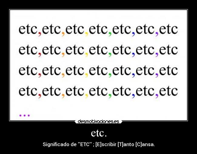 etc. - Significado de ETC ; [E]scribir [T]anto [C]ansa.