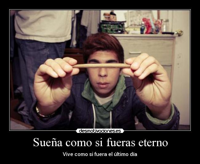 Sueña como si fueras eterno - Vive como si fuera el último día
