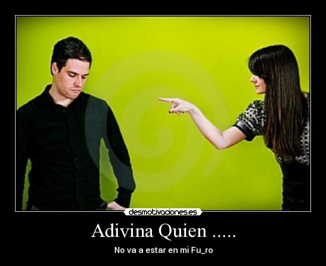 Adivina Quien ..... - No va a estar en mi Fu_ro