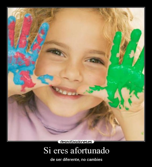 Si eres afortunado - de ser diferente, no cambies