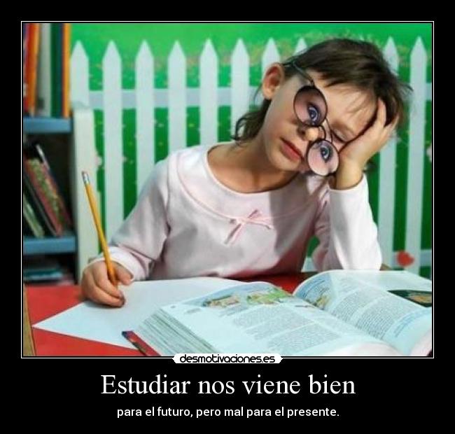 Estudiar nos viene bien - para el futuro, pero mal para el presente.
