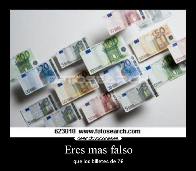 Eres mas falso - que los billetes de 7€