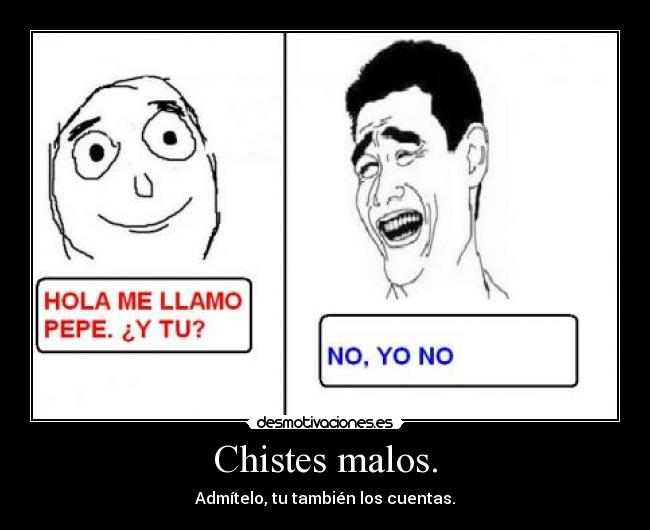 Chistes malos. - Admítelo, tu también los cuentas.