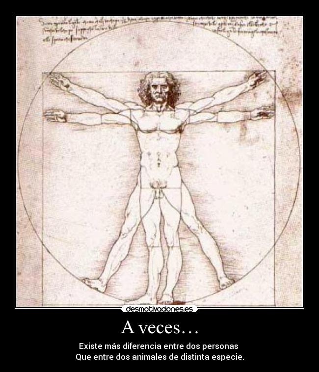 A veces… - Existe más diferencia entre dos personas
Que entre dos animales de distinta especie.