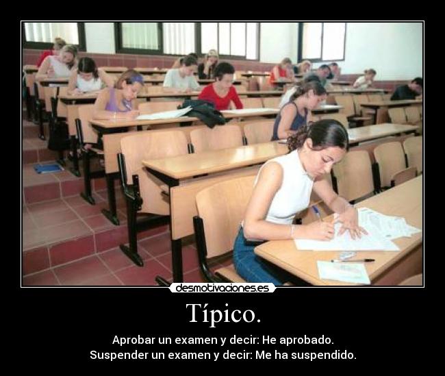 Típico. - Aprobar un examen y decir: He aprobado.
Suspender un examen y decir: Me ha suspendido.