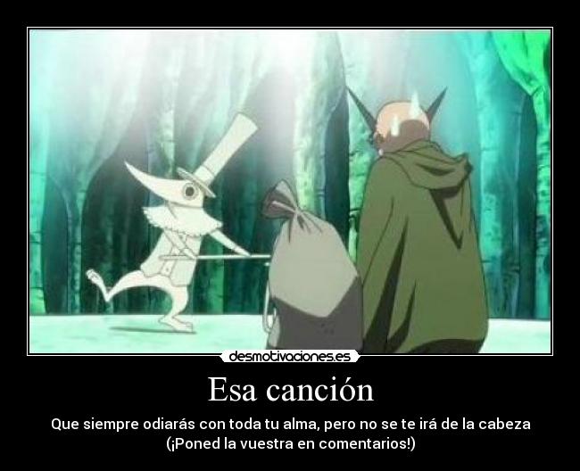 Esa canción - Que siempre odiarás con toda tu alma, pero no se te irá de la cabeza
(¡Poned la vuestra en comentarios!)