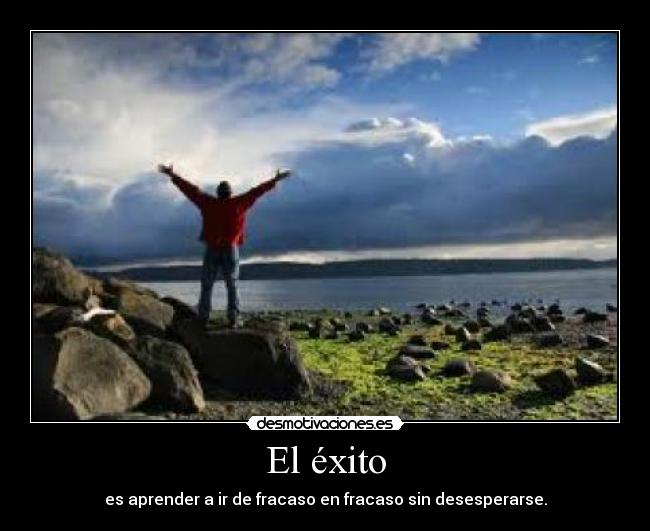 El éxito - es aprender a ir de fracaso en fracaso sin desesperarse.