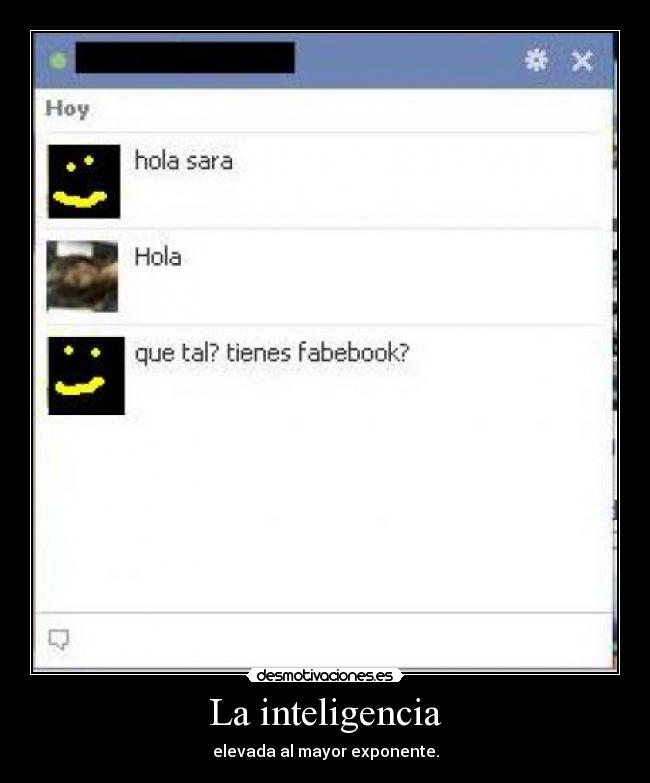 La inteligencia - elevada al mayor exponente.