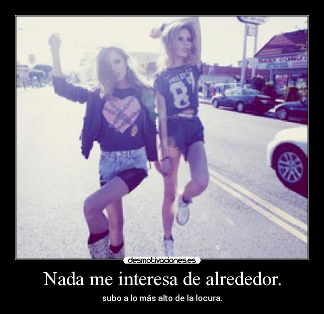 Nada me interesa de alrededor. - 