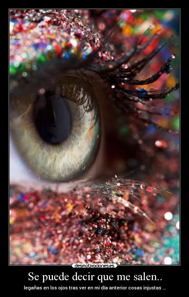 Se puede decir que me salen.. - legañas en los ojos tras ver en mi día anterior cosas injustas ...