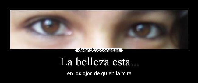 La belleza esta... - en los ojos de quien la mira