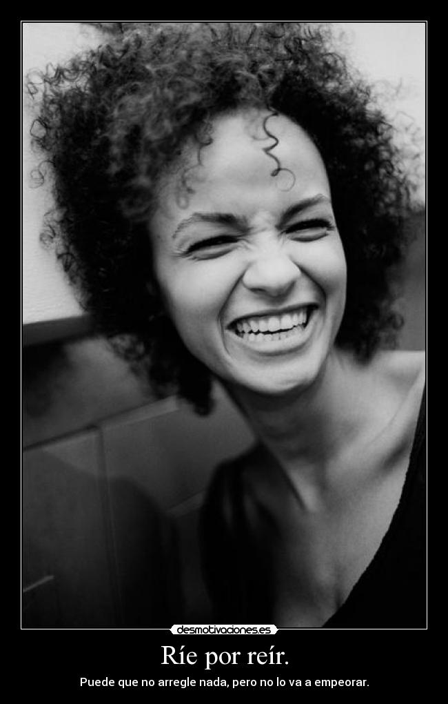 Ríe por reír. - Puede que no arregle nada, pero no lo va a empeorar.