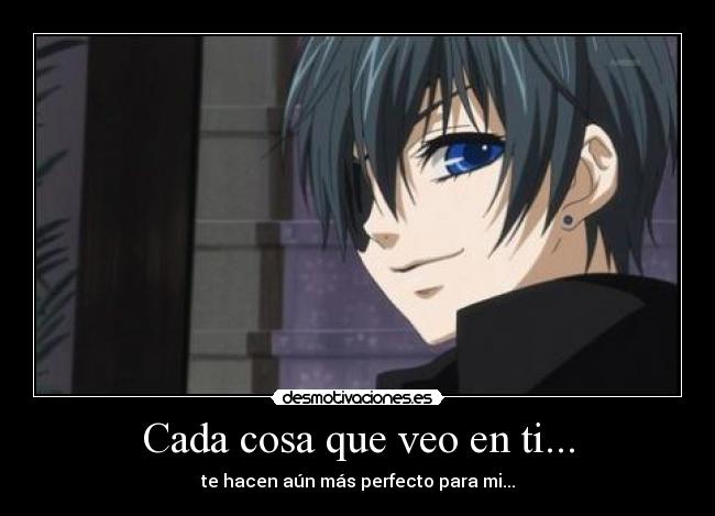 Cada cosa que veo en ti... - te hacen aún más perfecto para mi...