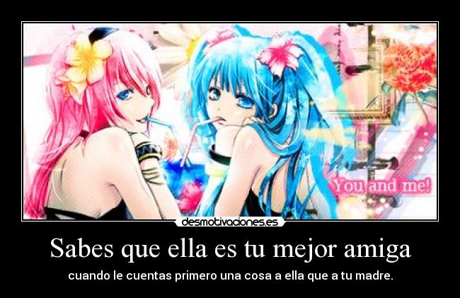 Sabes que ella es tu mejor amiga - cuando le cuentas primero una cosa a ella que a tu madre.