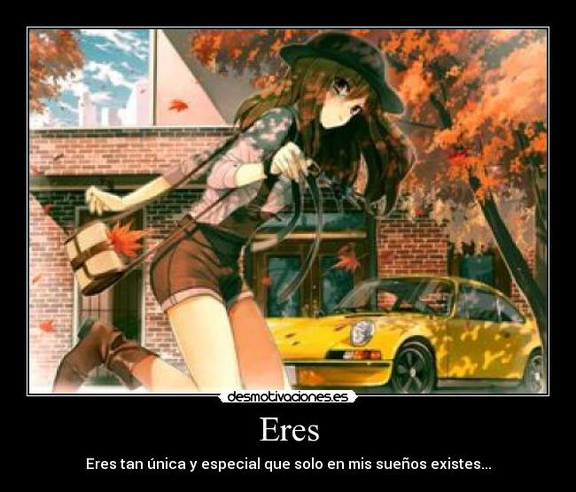 Eres - Eres tan única y especial que solo en mis sueños existes...