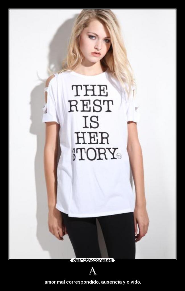 A - amor mal correspondido, ausencia y olvido.