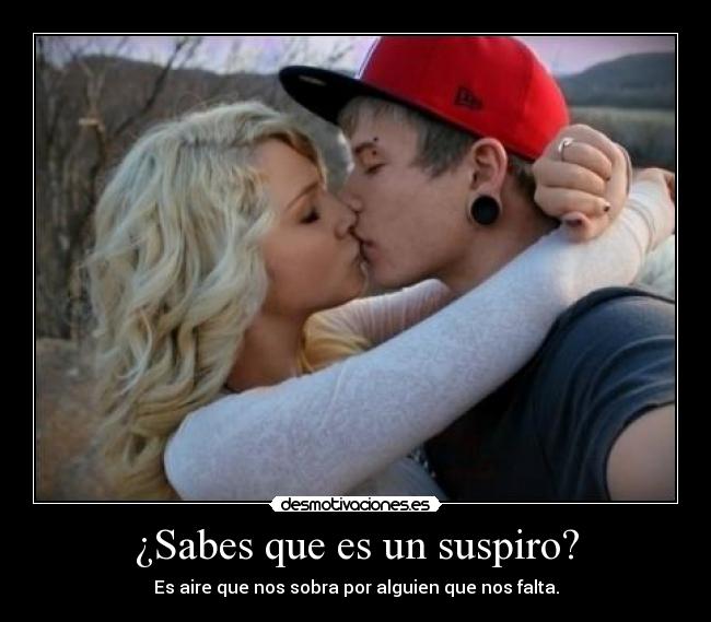¿Sabes que es un suspiro? - Es aire que nos sobra por alguien que nos falta.