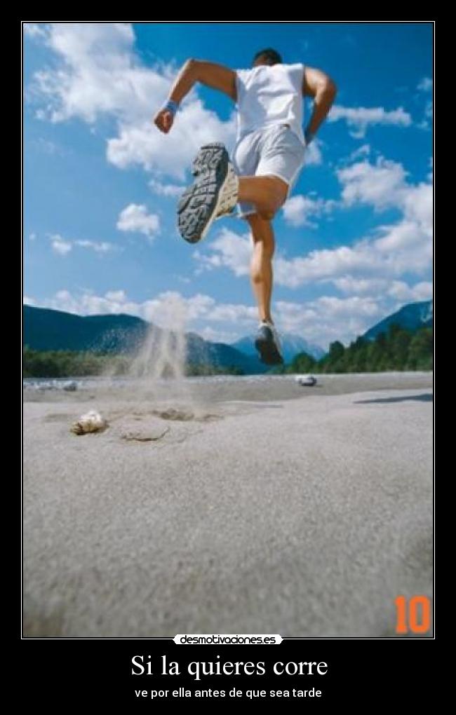 Si la quieres corre - ve por ella antes de que sea tarde
