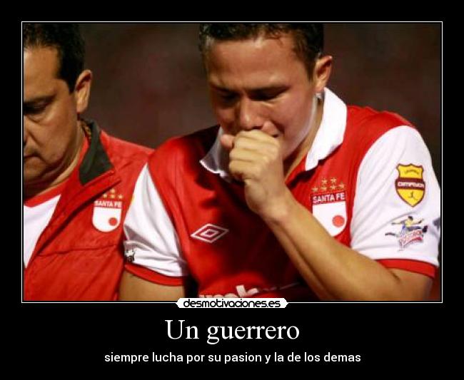 Un guerrero - siempre lucha por su pasion y la de los demas