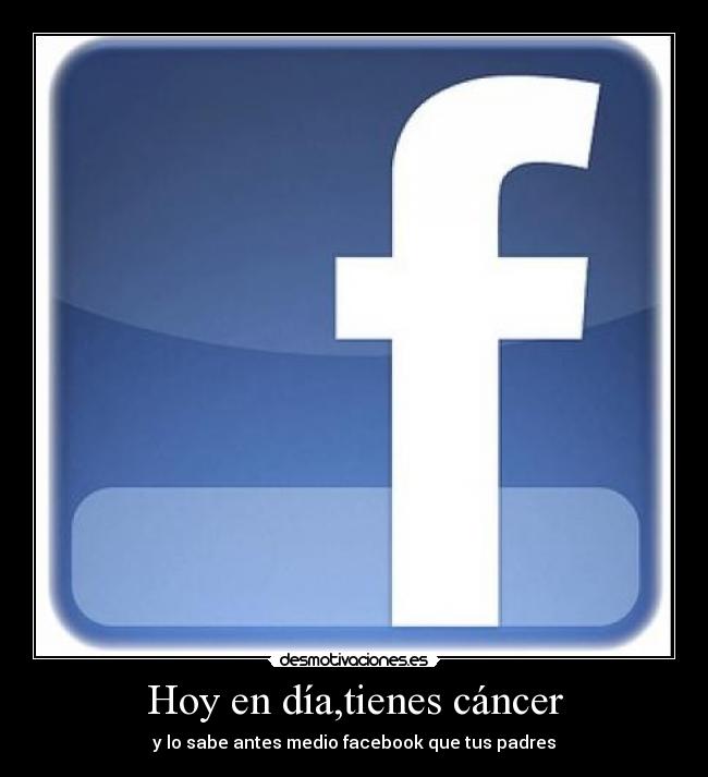 Hoy en día,tienes cáncer - y lo sabe antes medio facebook que tus padres