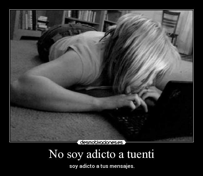 No soy adicto a tuenti - soy adicto a tus mensajes.