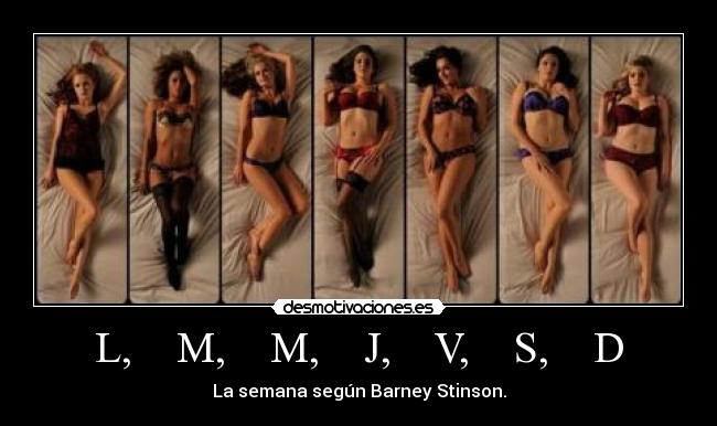 L,    M,    M,    J,    V,    S,    D - La semana según Barney Stinson.