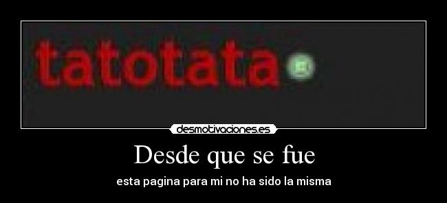 Desde que se fue - esta pagina para mi no ha sido la misma