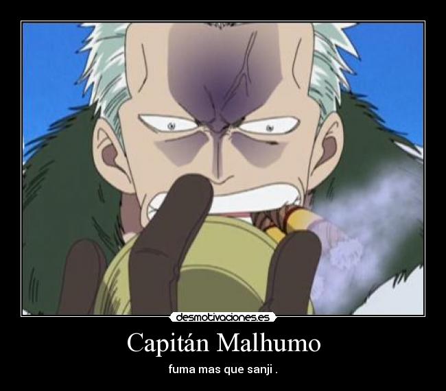 Capitán Malhumo - fuma mas que sanji .