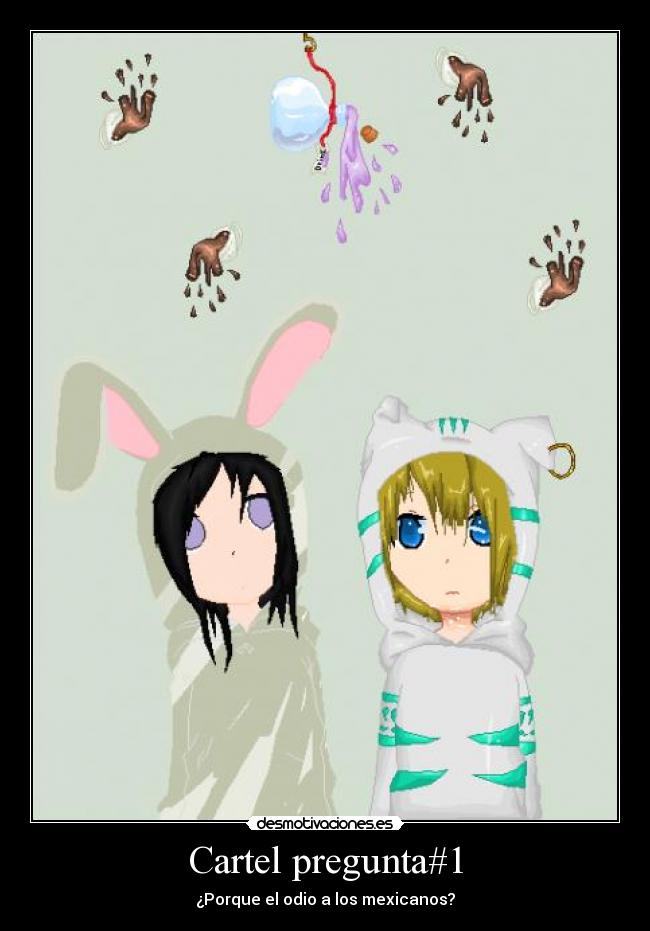 Cartel pregunta#1 - ¿Porque el odio a los mexicanos?